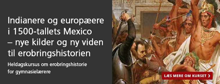Eksempel på kursus: Indianere og europæere i 1500-tallets Mexico: Nye kilder og ny viden til erobringshistorien. Heldagskursus om vores kurser for gymnasielærere. Læs mere om vores kurser